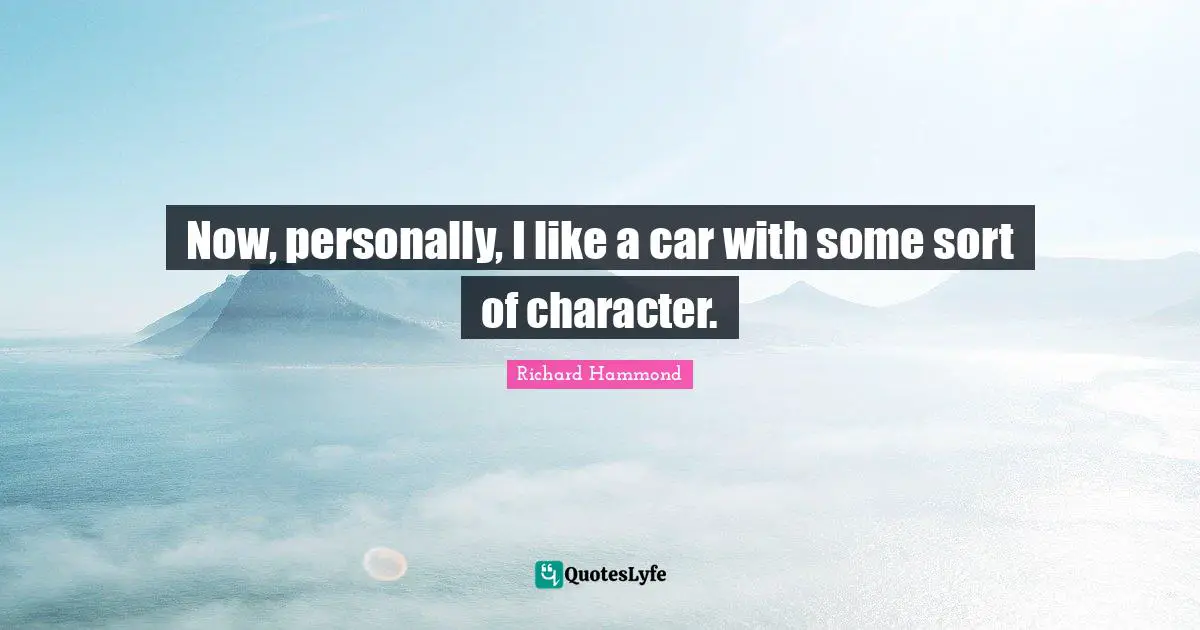 Now, personally, I like a car with some sort of character.