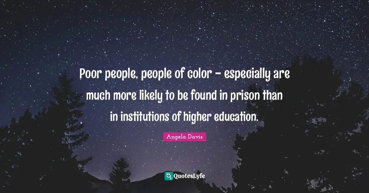 Angela Davis Quotes: "Poor people, people of color - especially are much more likely to be found in prison than in institutions of higher education."