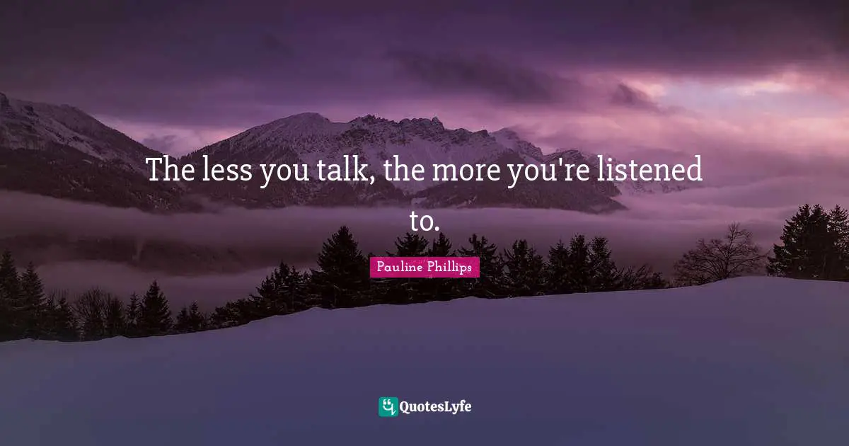 The less you talk, the more you're listened to.