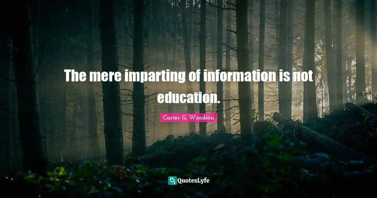 Information Quotes: "The mere imparting of information is not education."