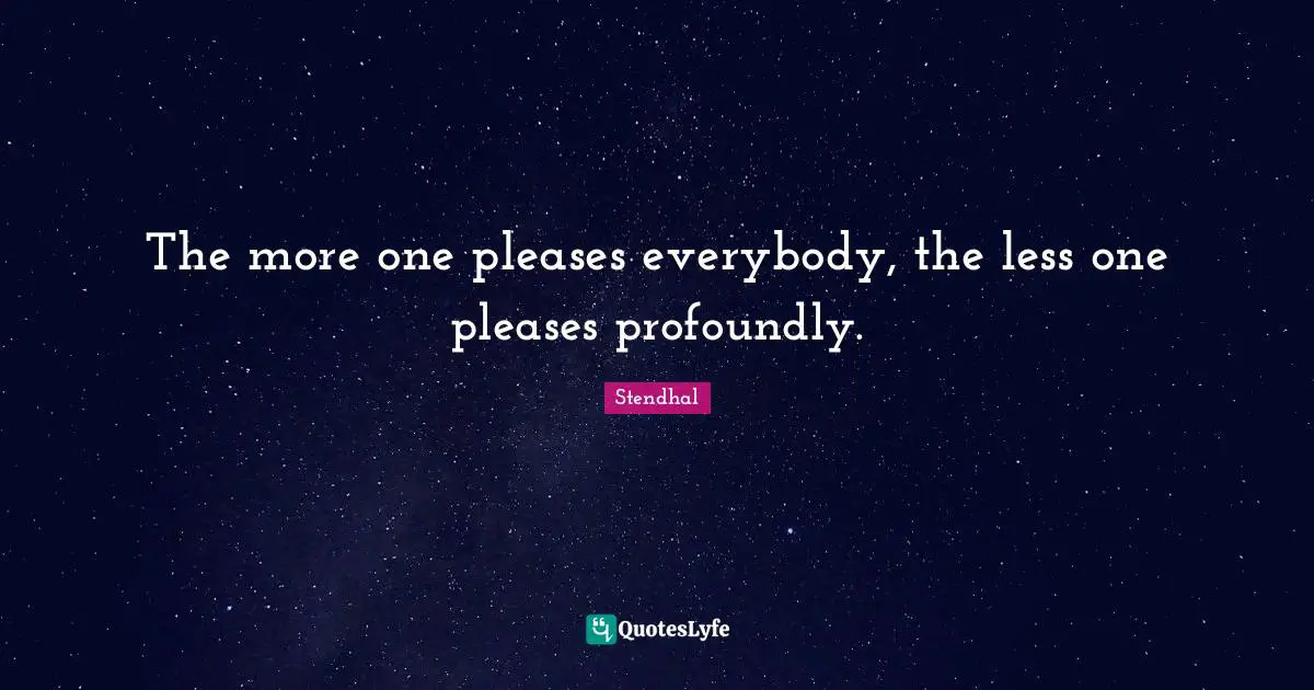 The more one pleases everybody, the less one pleases profoundly.