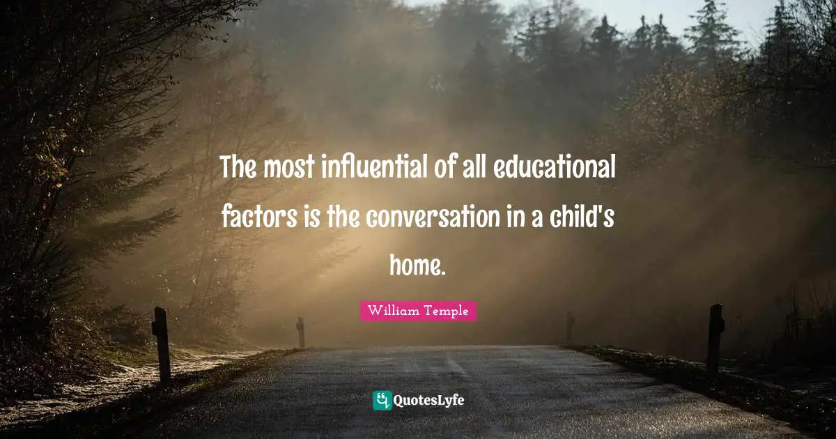 The most influential of all educational factors is the conversation in a child's home.