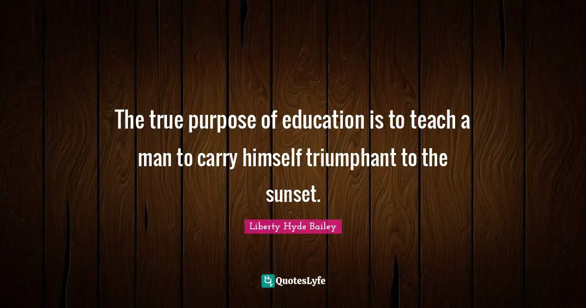 Hyde Quotes: "The true purpose of education is to teach a man to carry himself triumphant to the sunset."