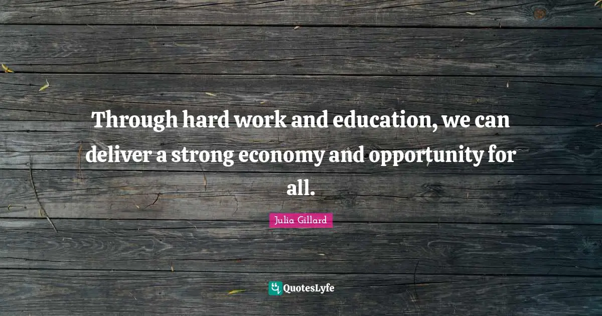 Through hard work and education, we can deliver a strong economy and opportunity for all.