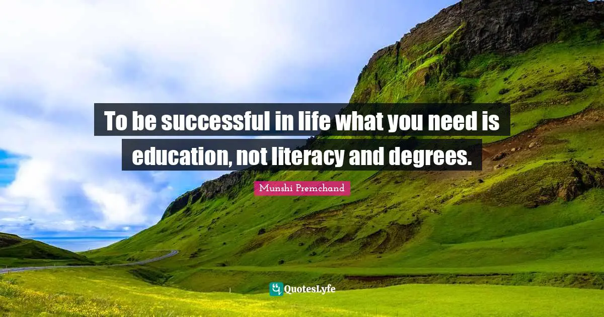 To be successful in life what you need is education, not literacy and degrees.