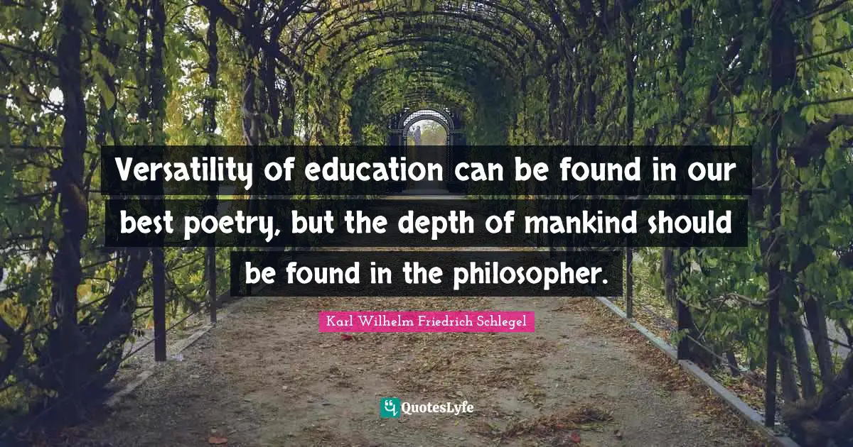 Poetry Quotes: "Versatility of education can be found in our best poetry, but the depth of mankind should be found in the philosopher."