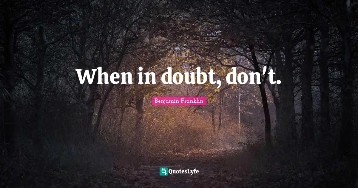 When in doubt, don't.