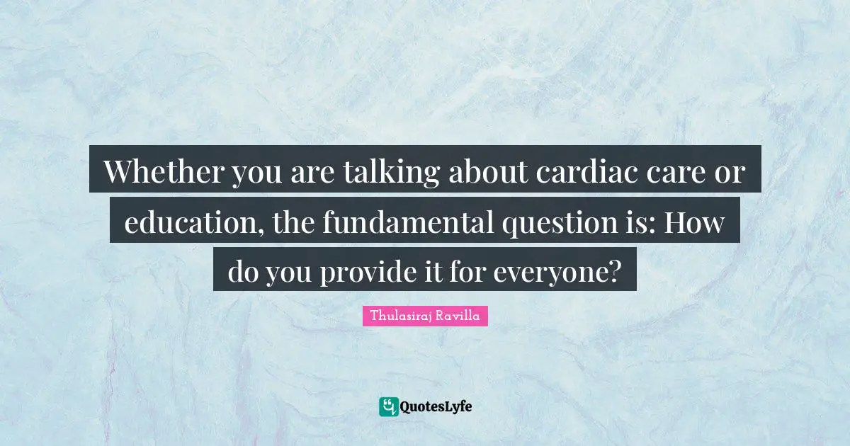 Whether you are talking about cardiac care or education, the fundamental question is: How do you provide it for everyone?