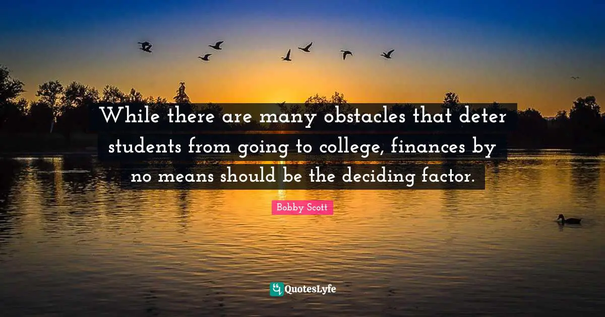 While there are many obstacles that deter students from going to college, finances by no means should be the deciding factor.