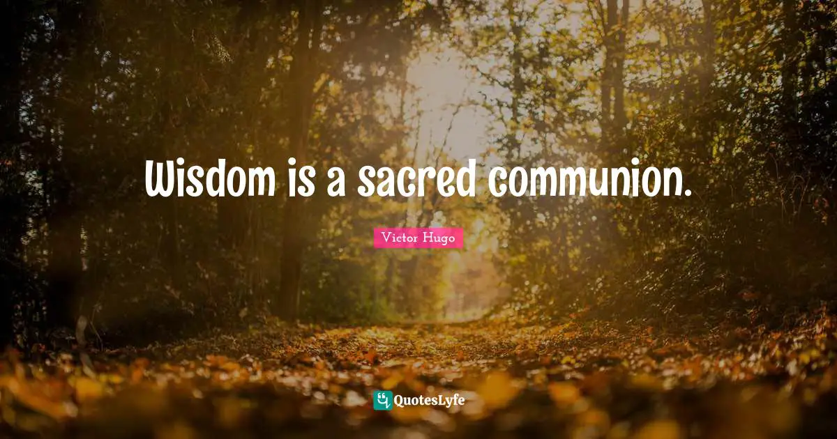 Communion Quotes: "Wisdom is a sacred communion."