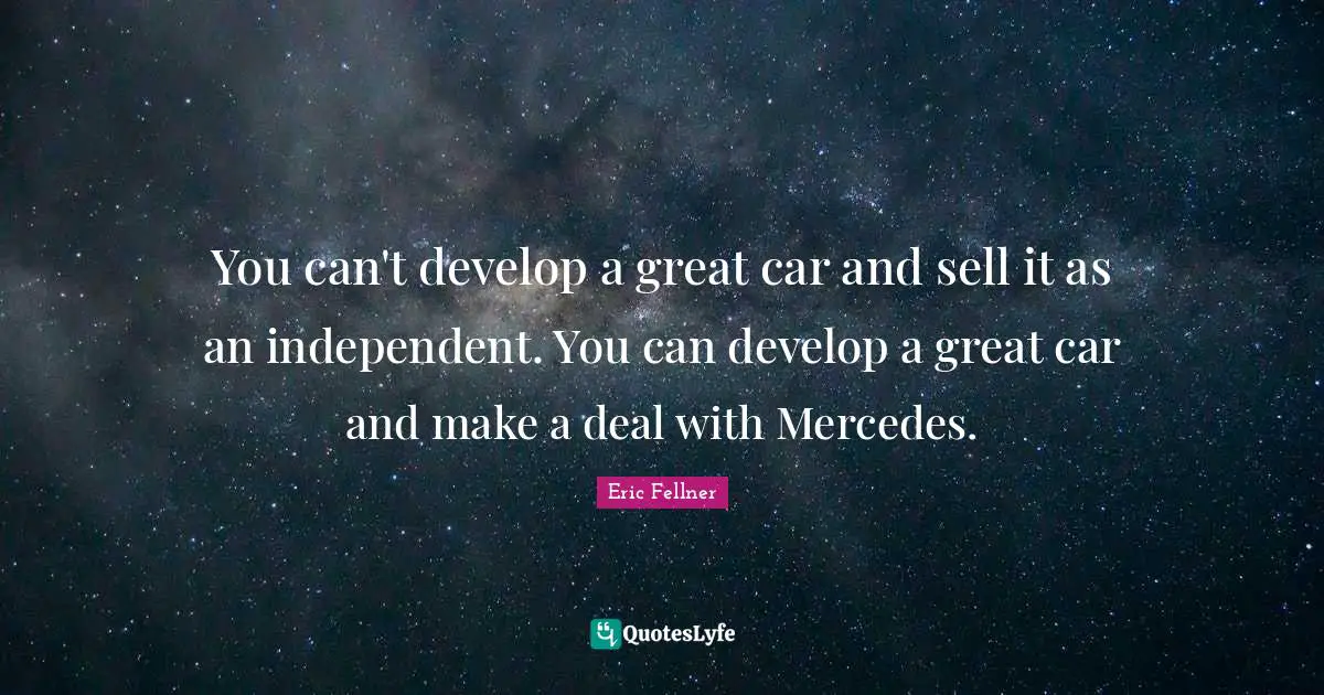 You can't develop a great car and sell it as an independent. You can develop a great car and make a deal with Mercedes.