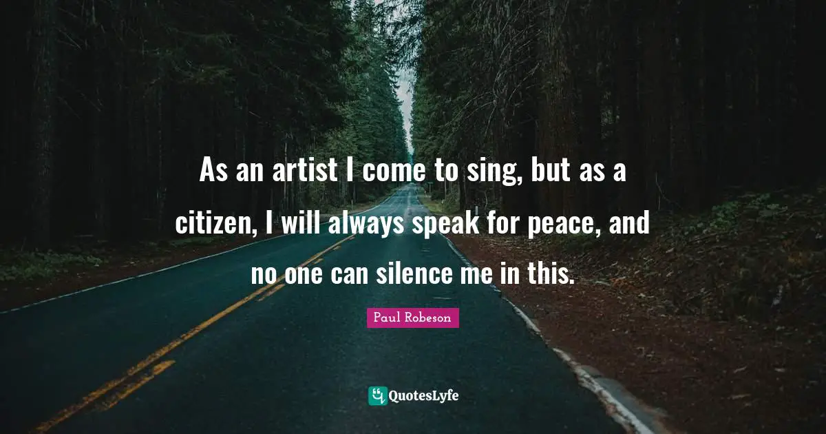 As an artist I come to sing, but as a citizen, I will always speak for peace, and no one can silence me in this.