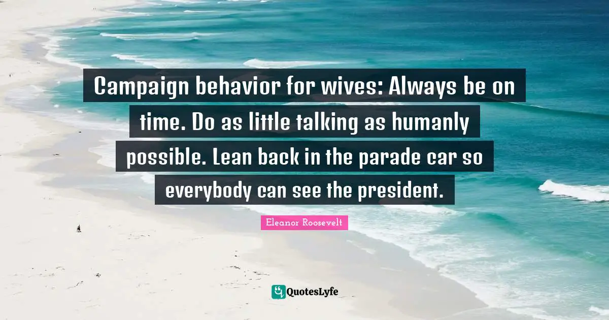 Campaign behavior for wives: Always be on time. Do as little talking as humanly possible. Lean back in the parade car so everybody can see the president.
