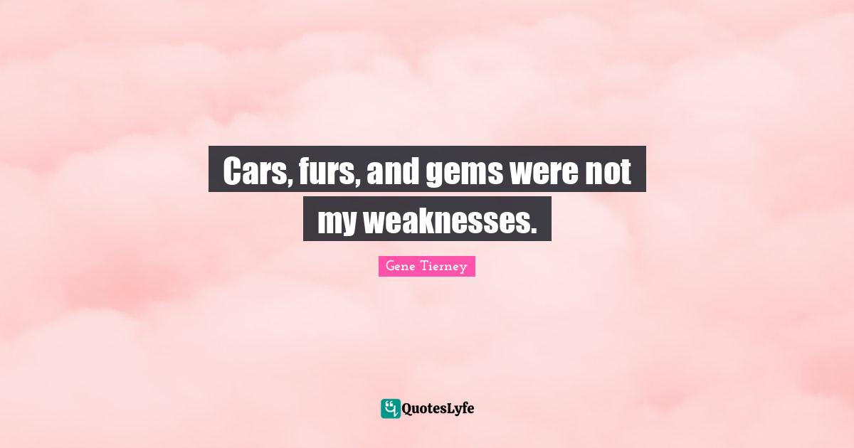 Gems Quotes: "Cars, furs, and gems were not my weaknesses."
