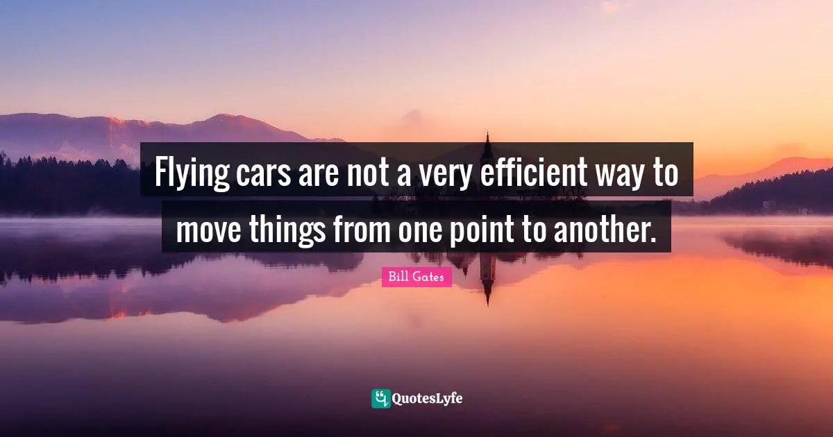 Flying cars are not a very efficient way to move things from one point to another.