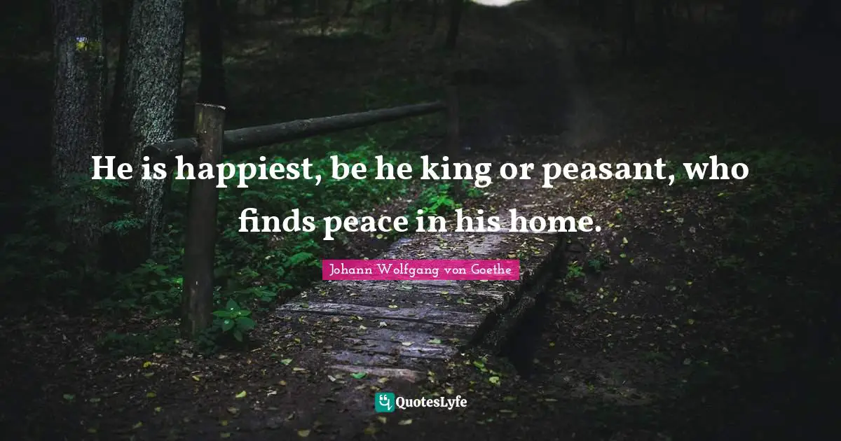 King Quotes: "He is happiest, be he king or peasant, who finds peace in his home."