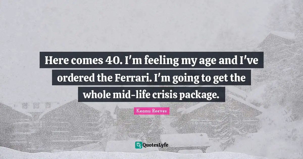 Here comes 40. I'm feeling my age and I've ordered the Ferrari. I'm going to get the whole mid-life crisis package.