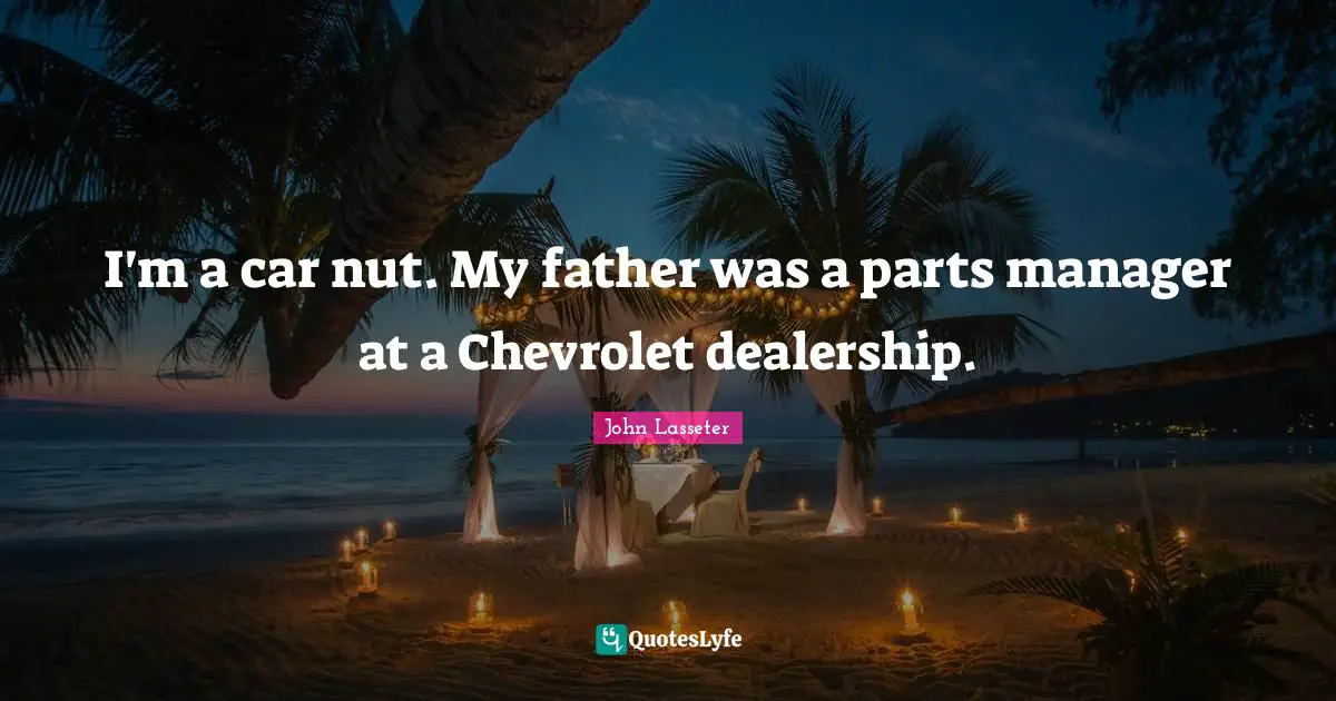 Nut Quotes: "I'm a car nut. My father was a parts manager at a Chevrolet dealership."