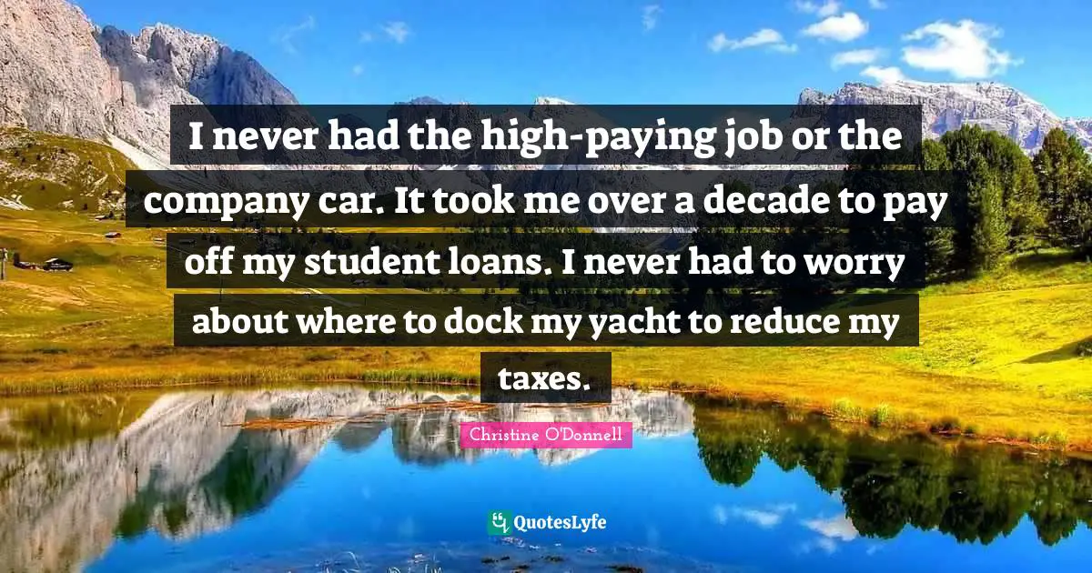 I never had the high-paying job or the company car. It took me over a decade to pay off my student loans. I never had to worry about where to dock my yacht to reduce my taxes.