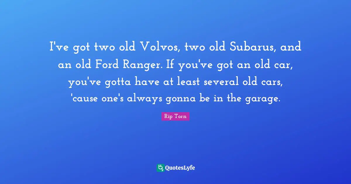 I've got two old Volvos, two old Subarus, and an old Ford Ranger. If you've got an old car, you've gotta have at least several old cars, 'cause one's always gonna be in the garage.