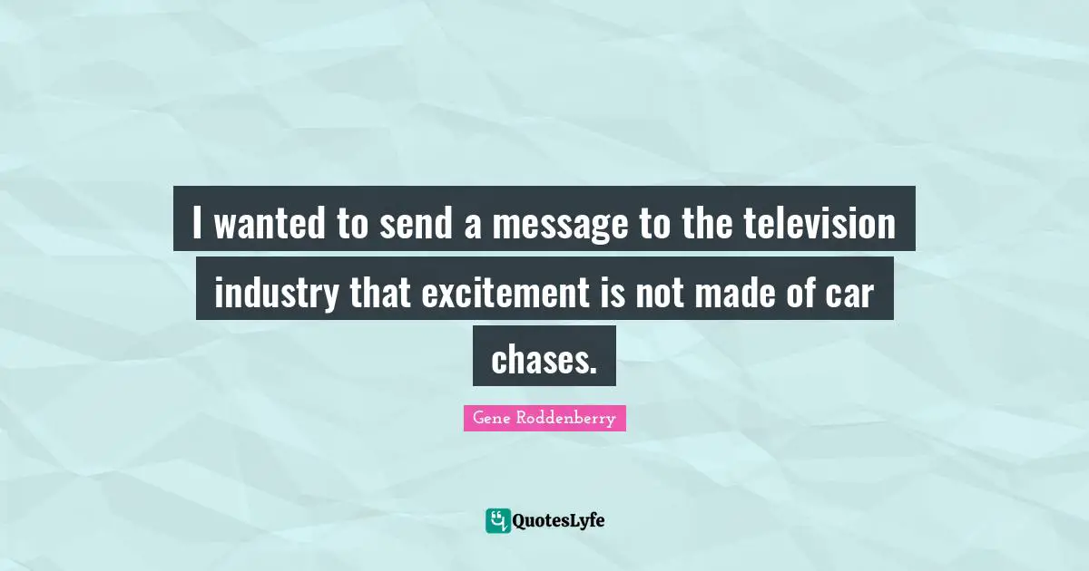 I wanted to send a message to the television industry that excitement is not made of car chases.
