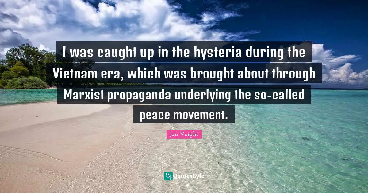 I was caught up in the hysteria during the Vietnam era, which was brought about through Marxist propaganda underlying the so-called peace movement.