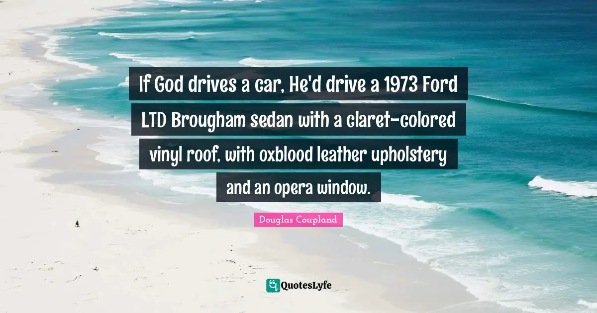 If God drives a car, He'd drive a 1973 Ford LTD Brougham sedan with a claret-colored vinyl roof, with oxblood leather upholstery and an opera window.