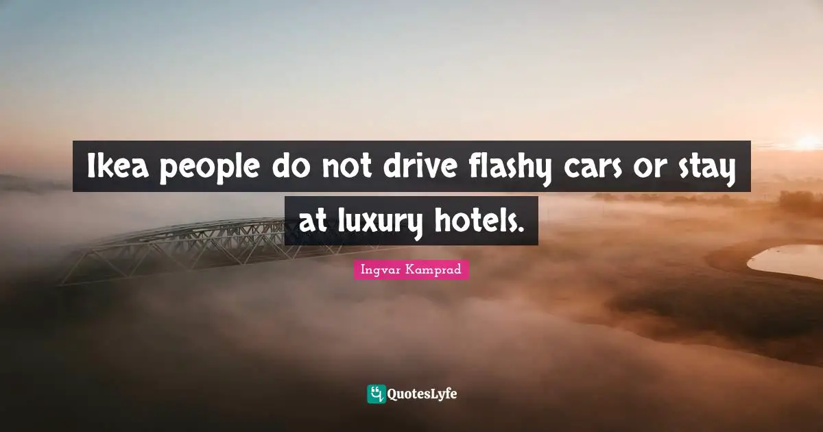 Luxury Quotes: "Ikea people do not drive flashy cars or stay at luxury hotels."