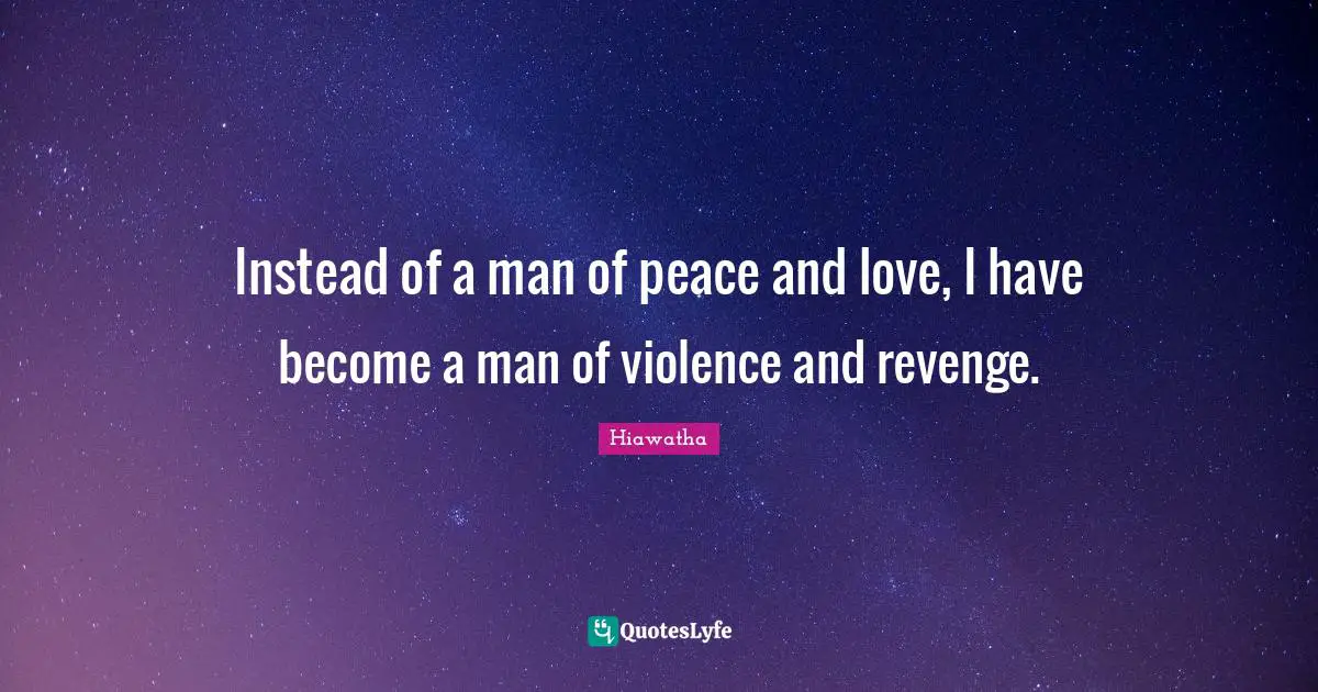 Violence Quotes: "Instead of a man of peace and love, I have become a man of violence and revenge."