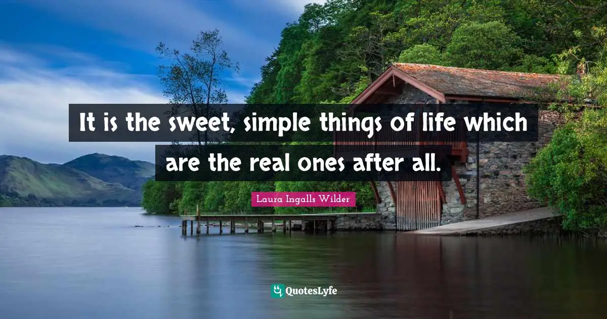 Sweet Quotes: "It is the sweet, simple things of life which are the real ones after all."