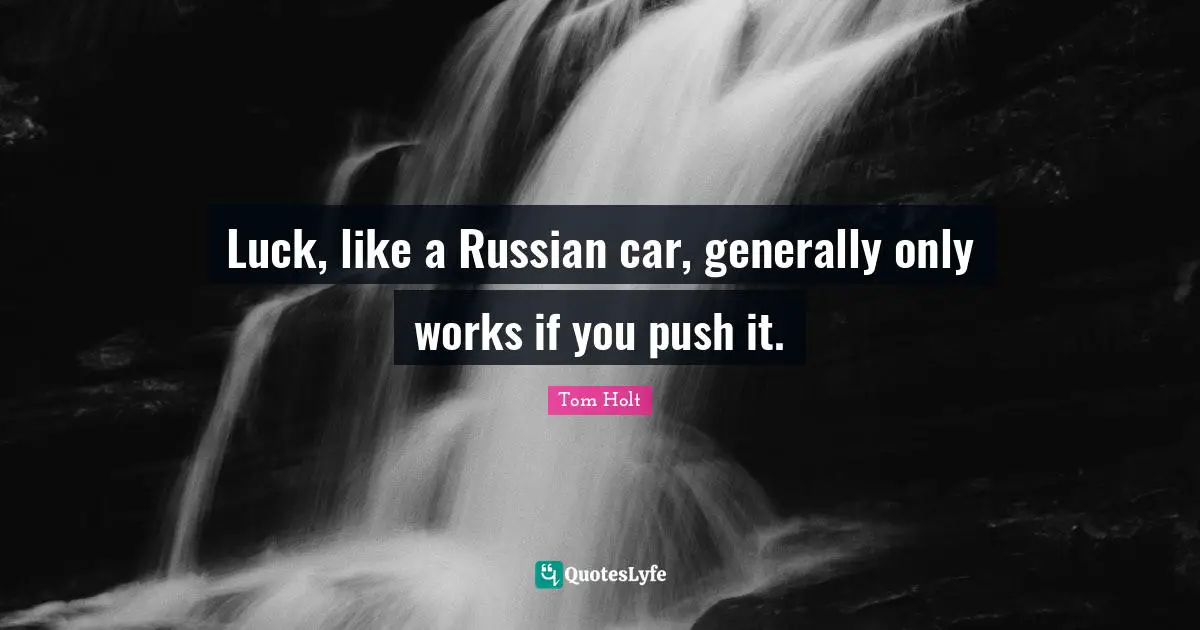 Push Quotes: "Luck, like a Russian car, generally only works if you push it."