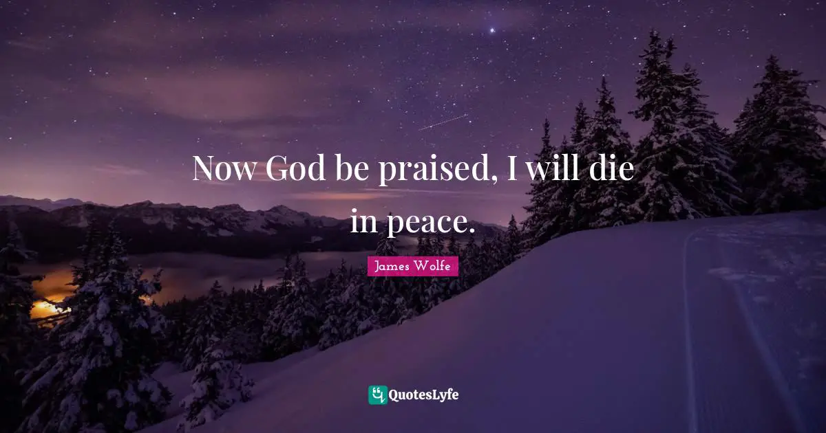 Now God be praised, I will die in peace.