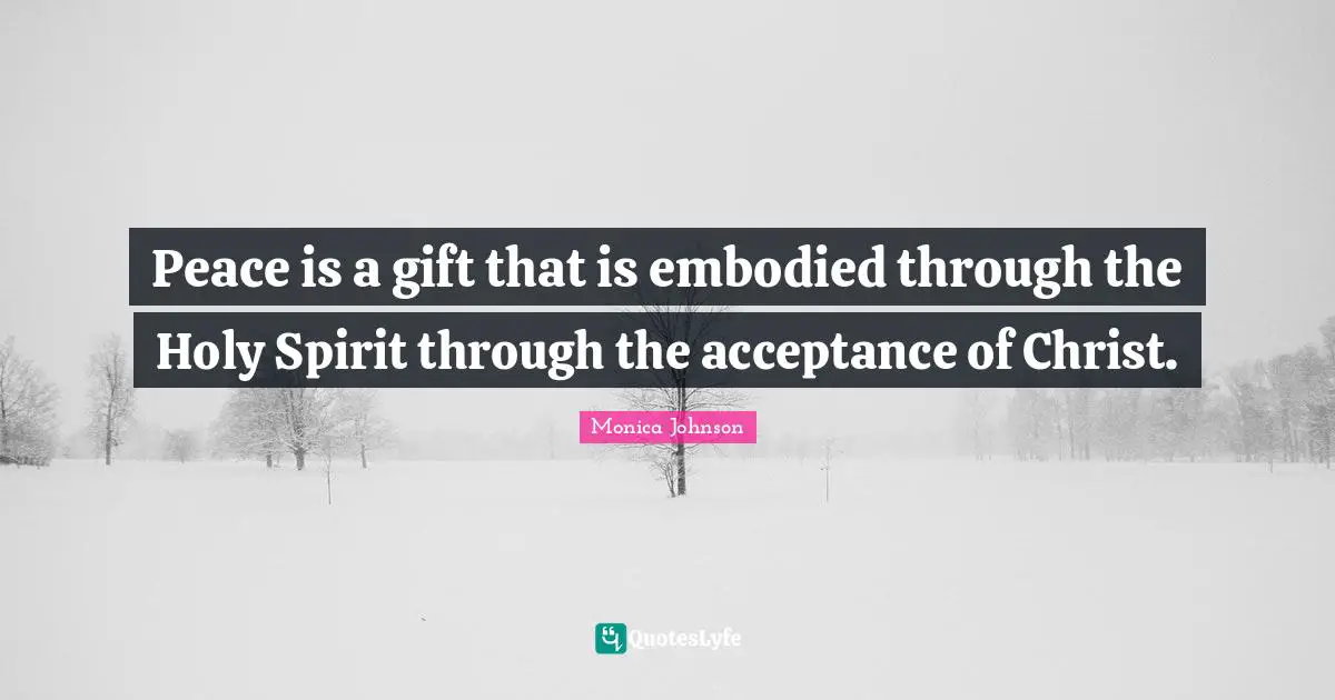Peace is a gift that is embodied through the Holy Spirit through the acceptance of Christ.
