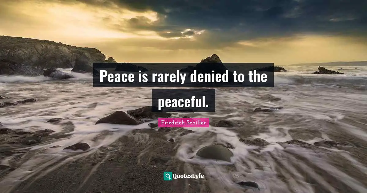 Peace is rarely denied to the peaceful.