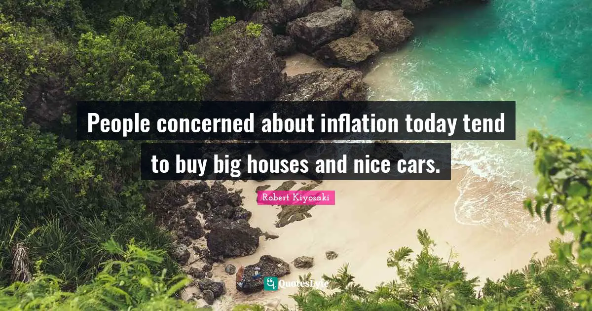 People concerned about inflation today tend to buy big houses and nice cars.