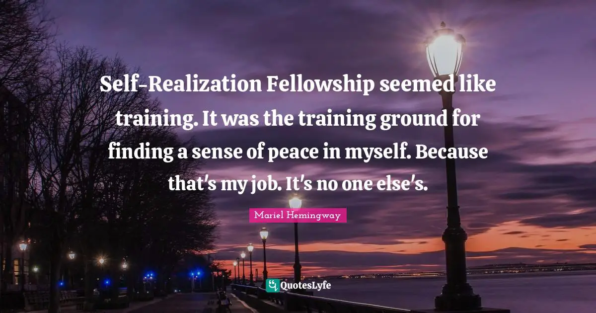 Mariel Quotes: "Self-Realization Fellowship seemed like training. It was the training ground for finding a sense of peace in myself. Because that's my job. It's no one else's."
