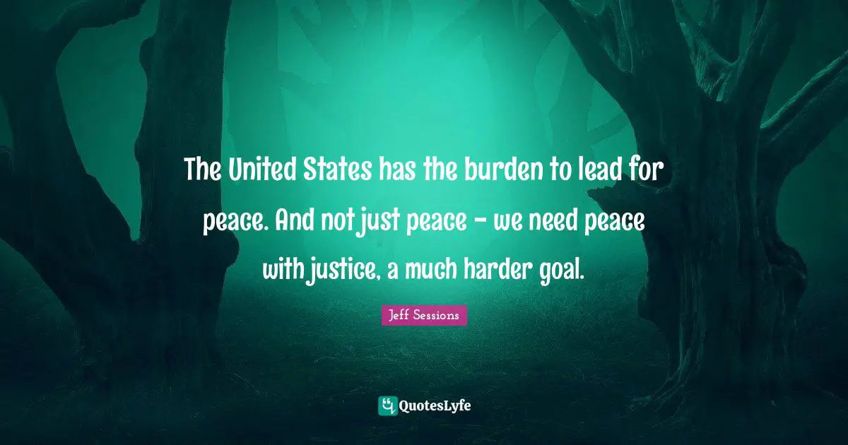 The United States has the burden to lead for peace. And not just peace - we need peace with justice, a much harder goal.