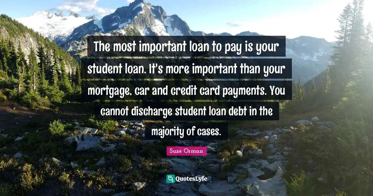 The most important loan to pay is your student loan. It's more important than your mortgage, car and credit card payments. You cannot discharge student loan debt in the majority of cases.
