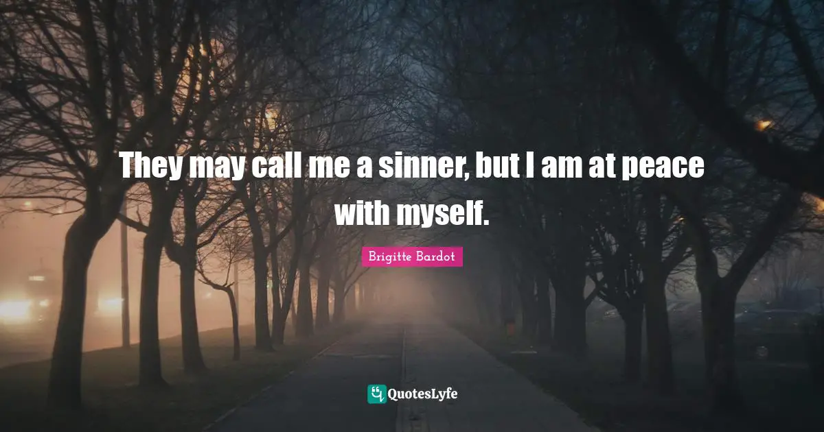 Brigitte Bardot Quotes: "They may call me a sinner, but I am at peace with myself."