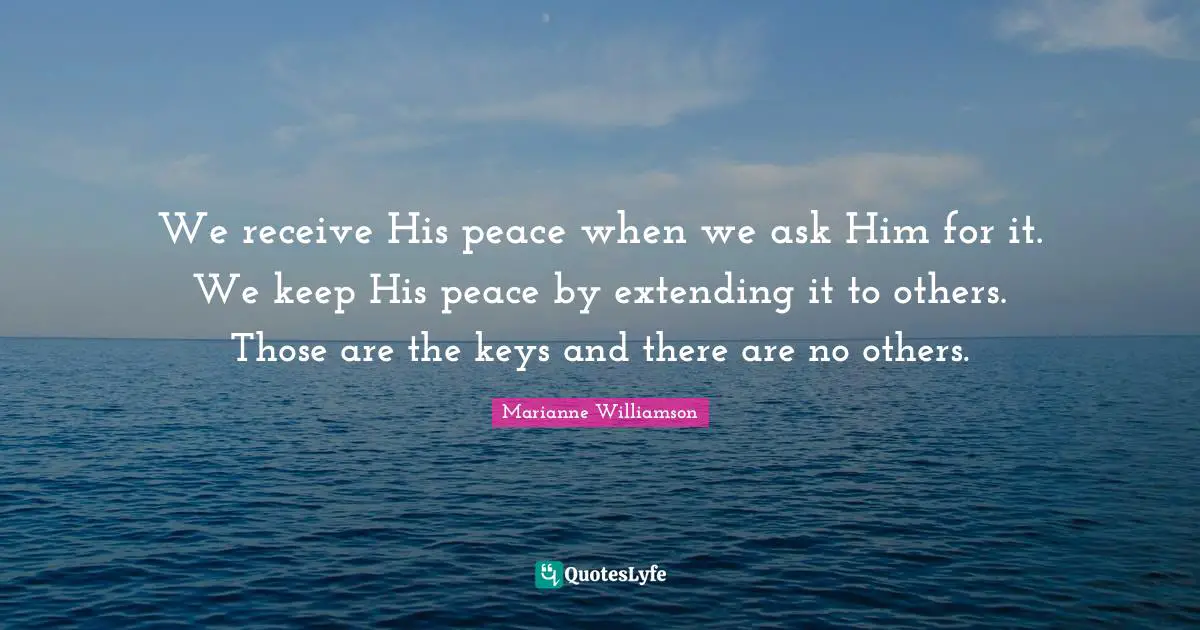 We receive His peace when we ask Him for it. We keep His peace by extending it to others. Those are the keys and there are no others.