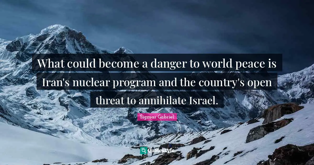 What could become a danger to world peace is Iran's nuclear program and the country's open threat to annihilate Israel.