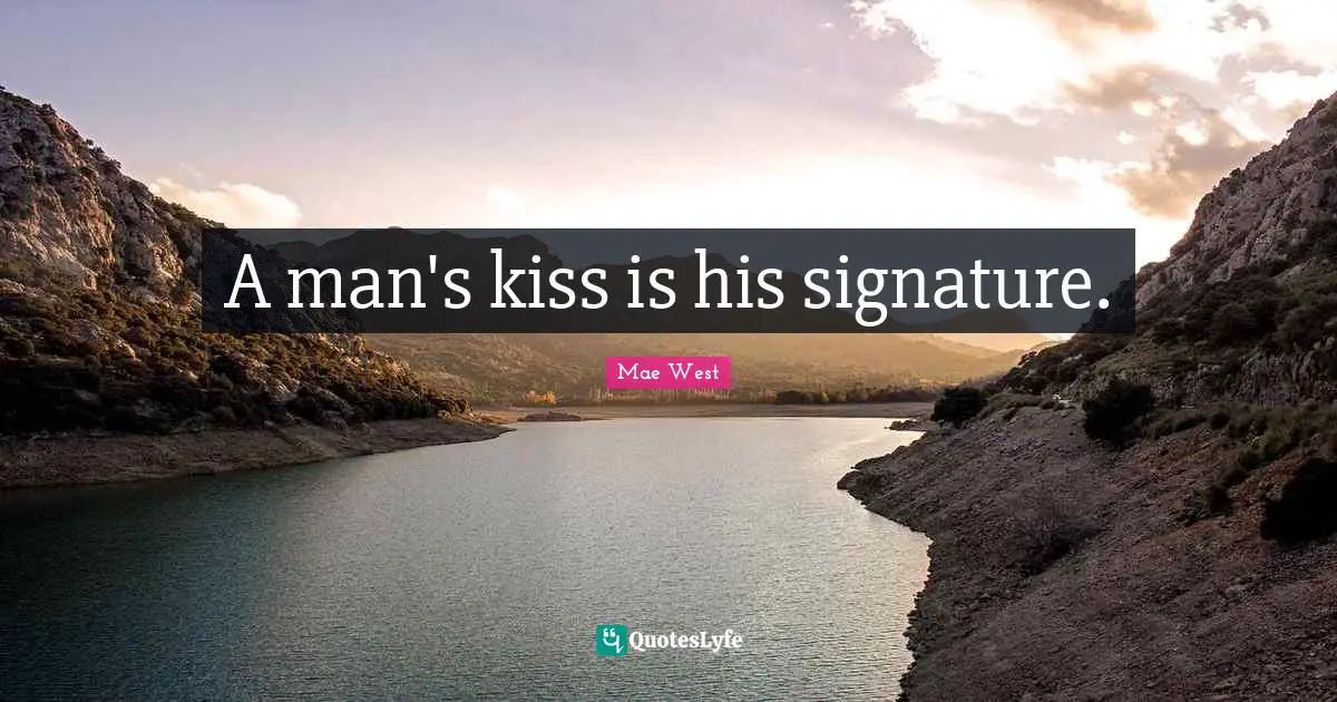 Signature Quotes: "A man's kiss is his signature."