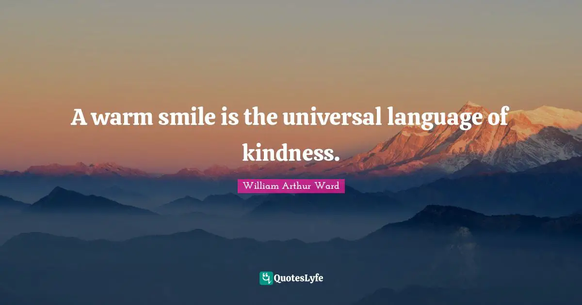 William Arthur Ward Quotes: A warm smile is the universal language of kindness.