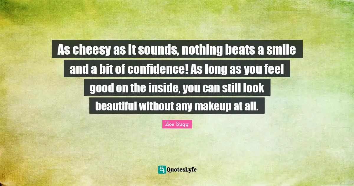 As cheesy as it sounds, nothing beats a smile and a bit of confidence! As long as you feel good on the inside, you can still look beautiful without any makeup at all.