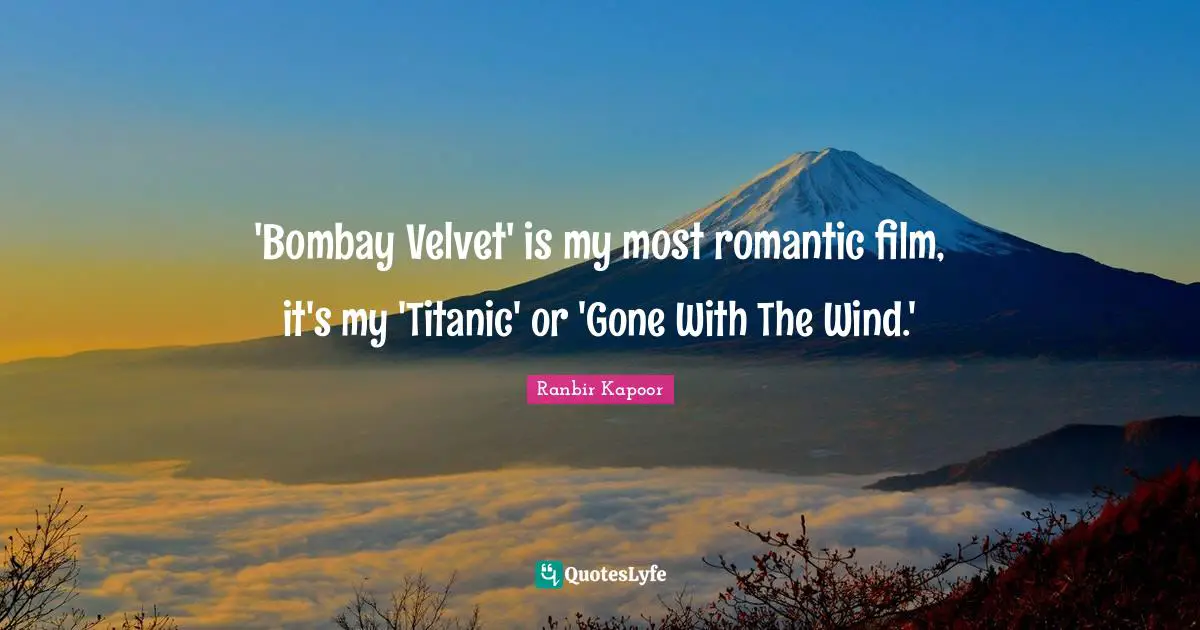 'Bombay Velvet' is my most romantic film, it's my 'Titanic' or 'Gone With The Wind.'