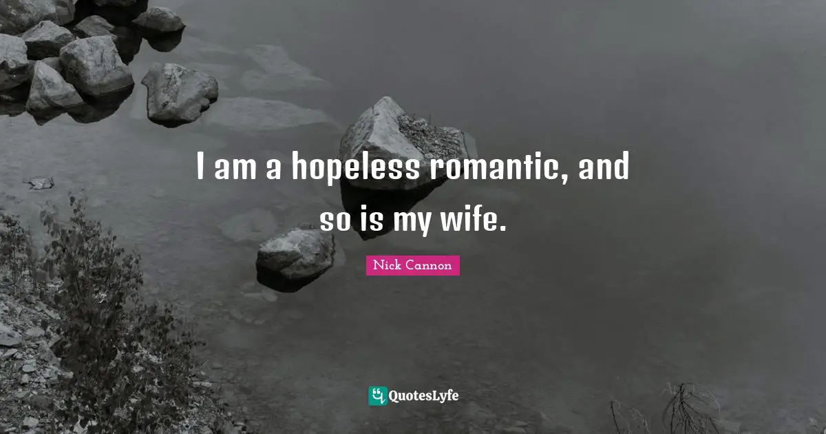 I am a hopeless romantic, and so is my wife.