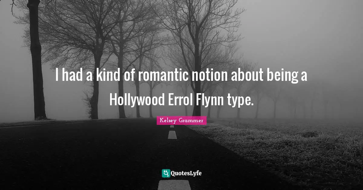 I had a kind of romantic notion about being a Hollywood Errol Flynn type.