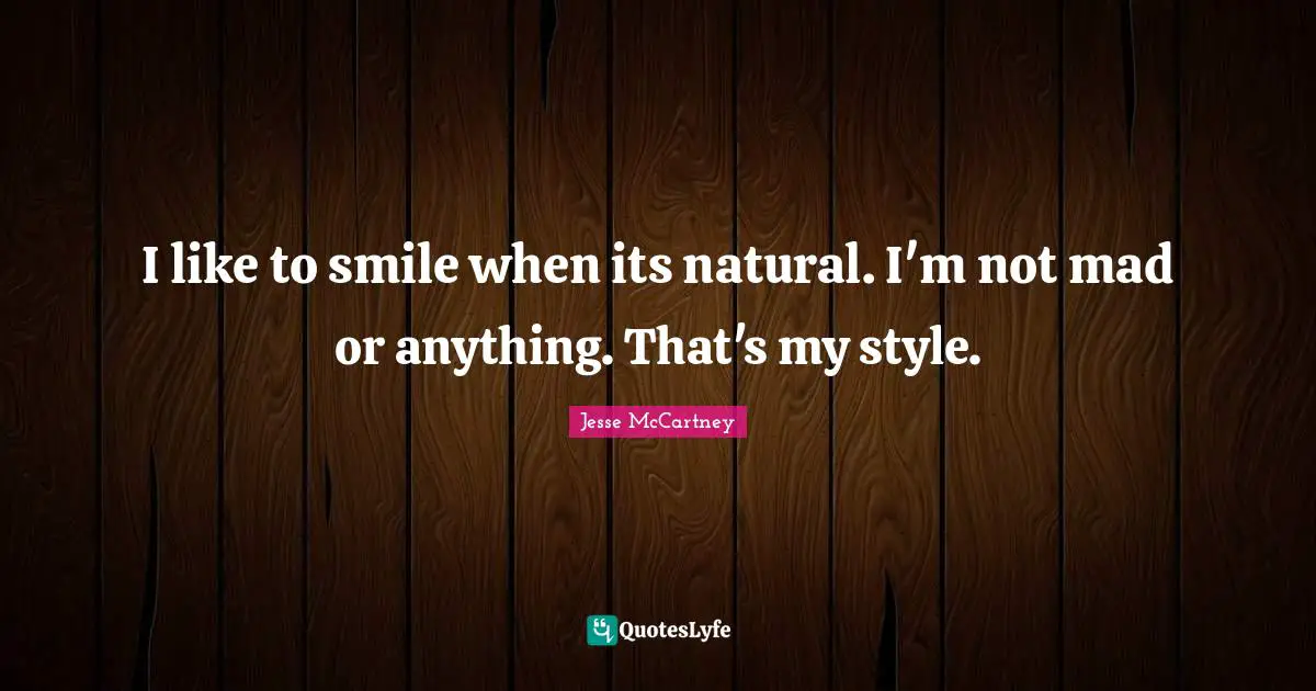 I like to smile when its natural. I'm not mad or anything. That's my style.