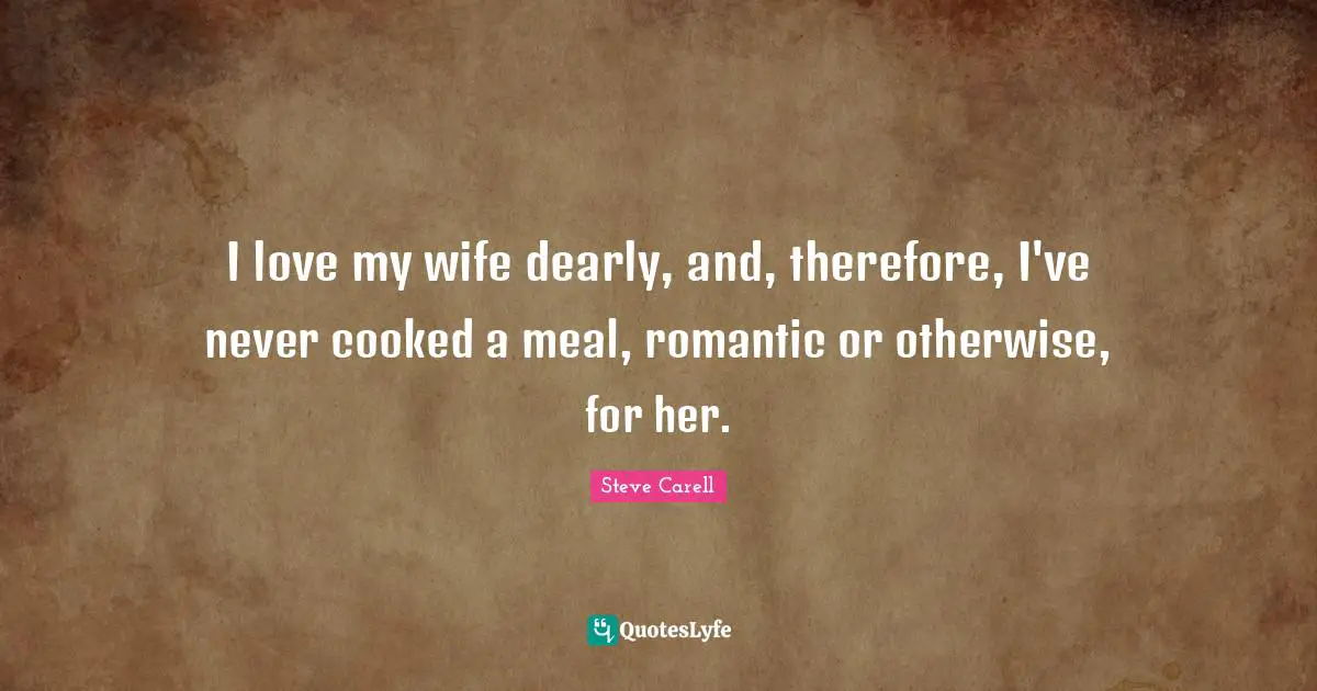 I love my wife dearly, and, therefore, I've never cooked a meal, romantic or otherwise, for her.