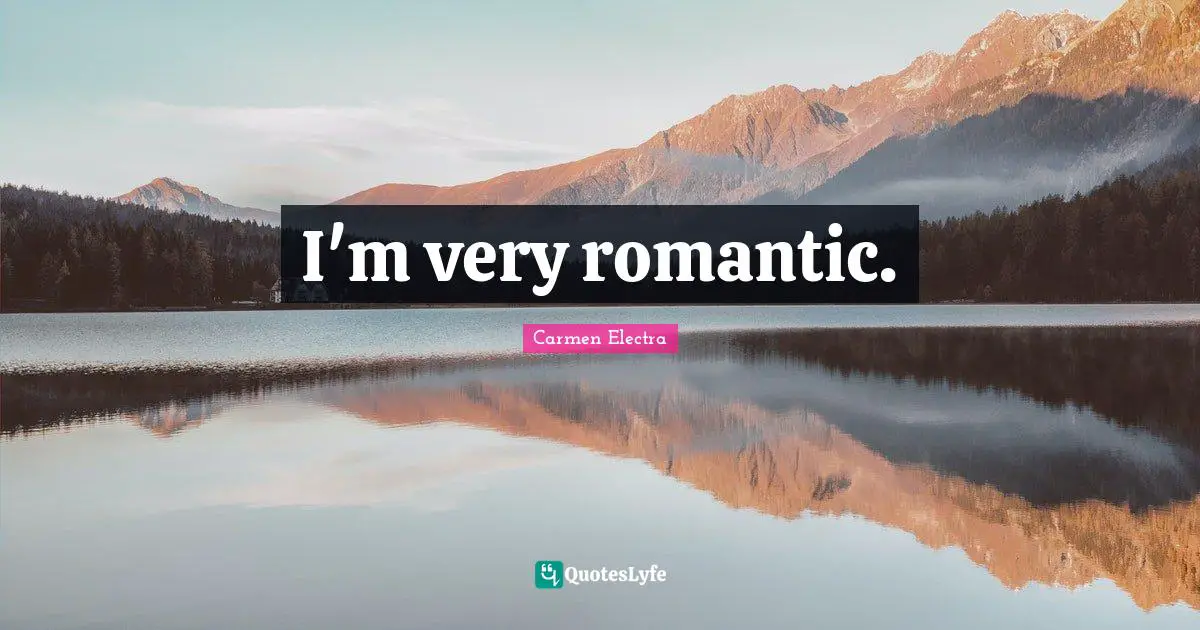 I'm very romantic.